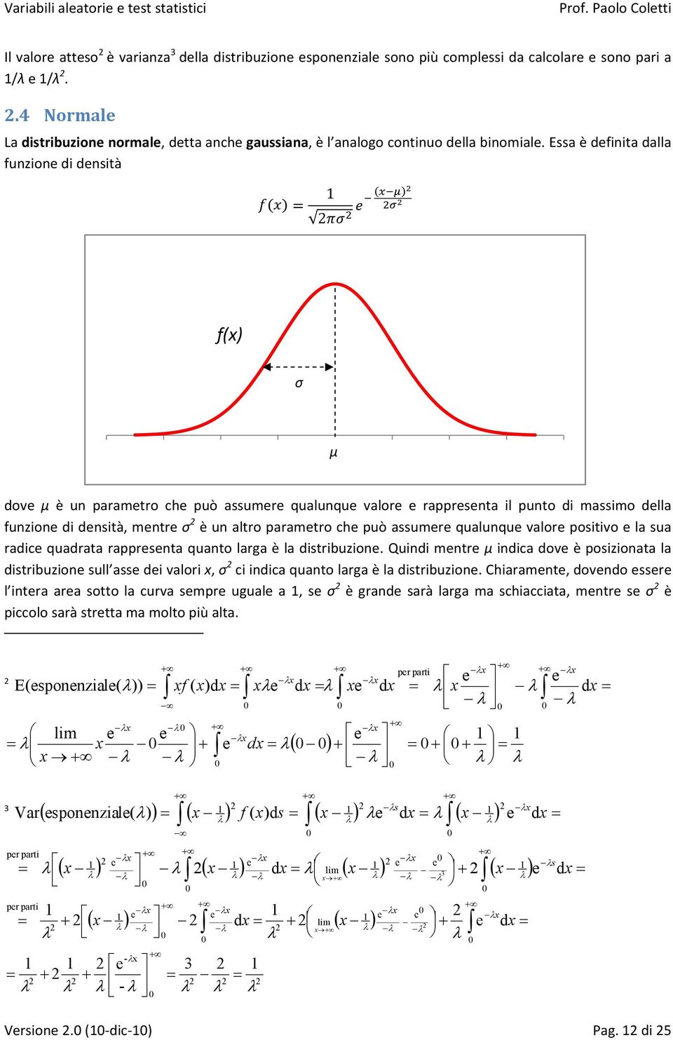 Essa è dfinita dalla funzion di dnsità dov µ è un paramtro ch può assumr qualunqu valor rapprsnta il punto di massimo dlla funzion di dnsità, mntr σ è un altro paramtro ch può assumr qualunqu valor