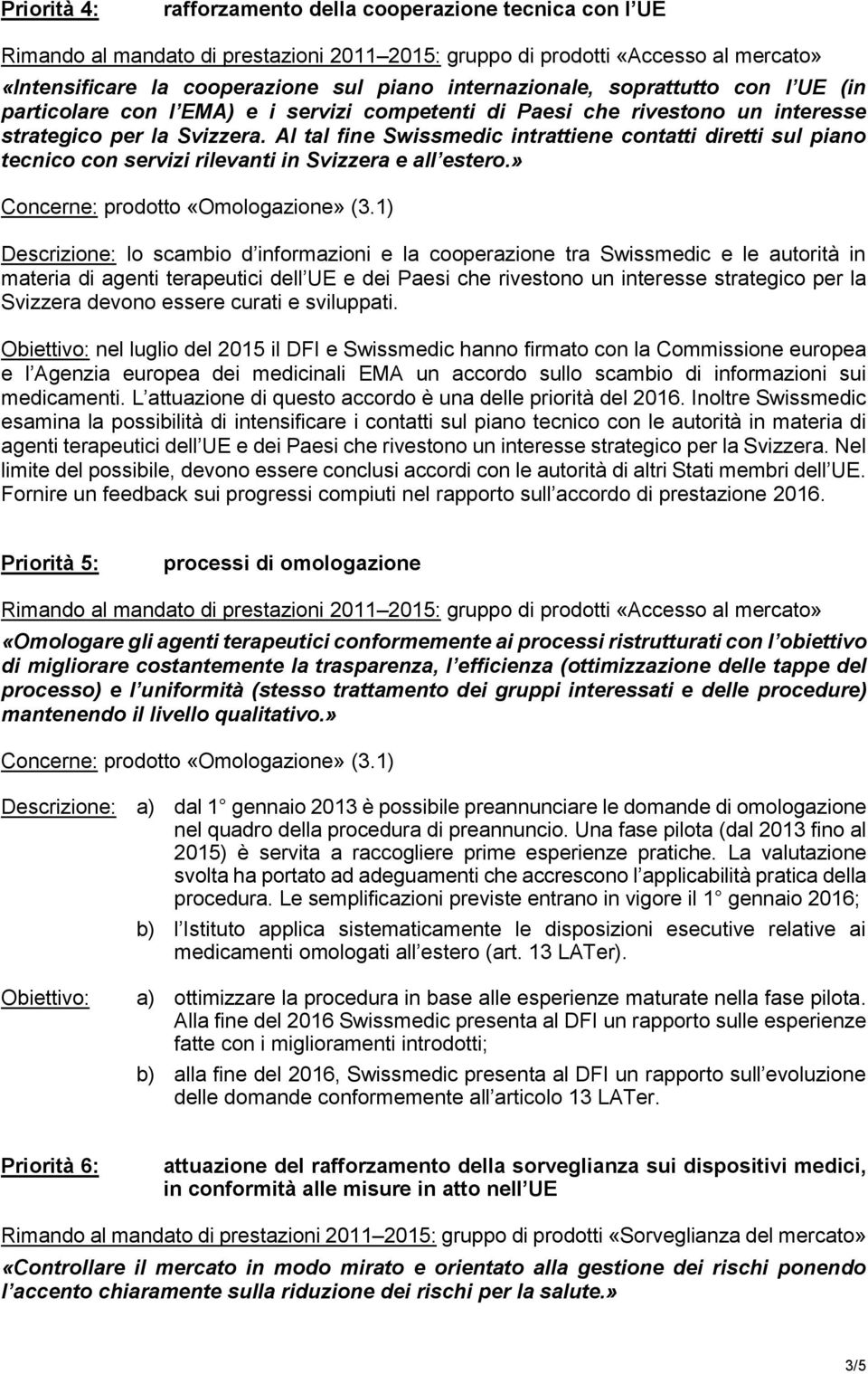 Al tal fine Swissmedic intrattiene contatti diretti sul piano tecnico con servizi rilevanti in Svizzera e all estero.» Concerne: prodotto «Omologazione» (3.