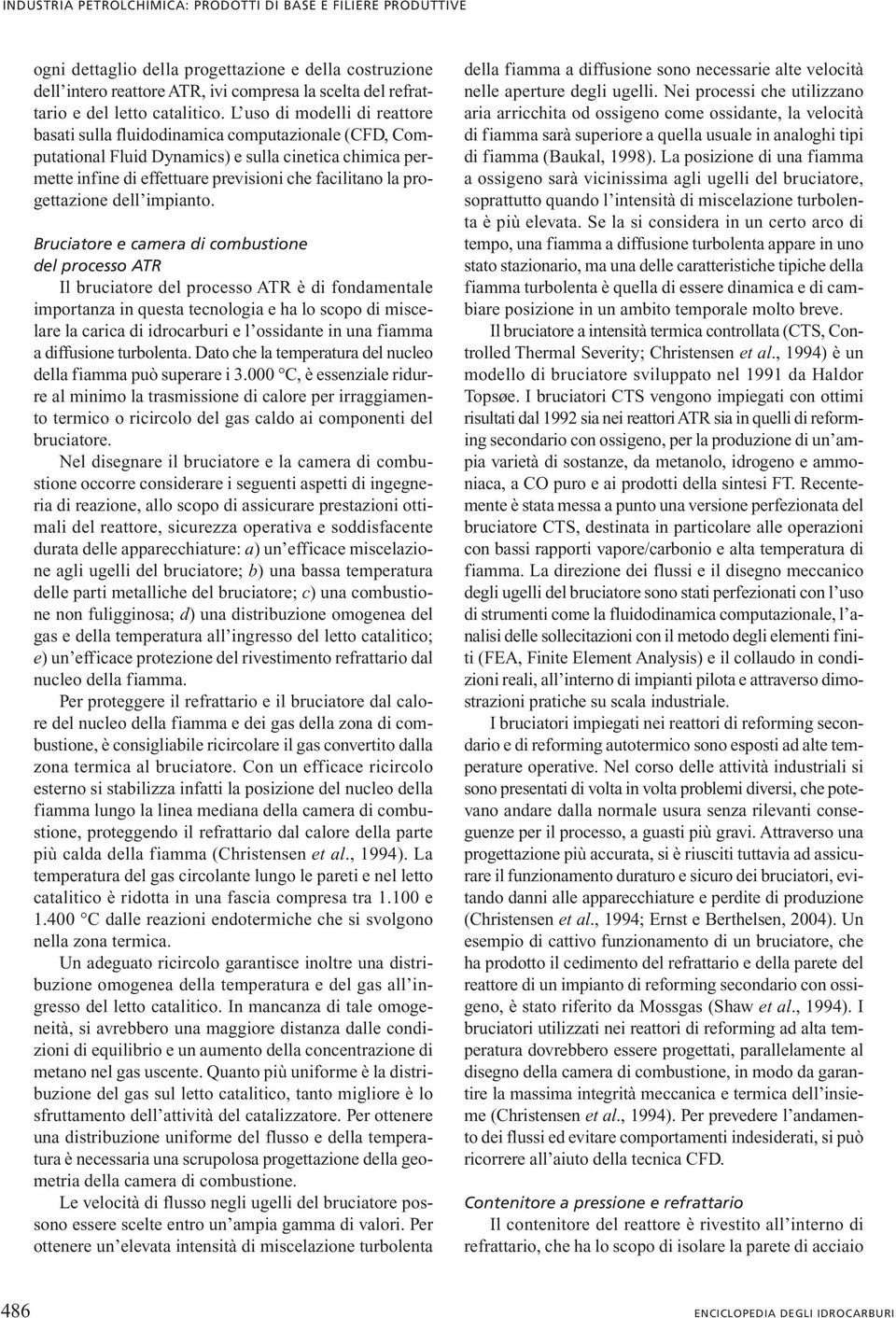 L uso di modelli di reattore basati sulla fluidodinamica computazionale (CFD, Computational Fluid Dynamics) e sulla cinetica chimica permette infine di effettuare previsioni che facilitano la