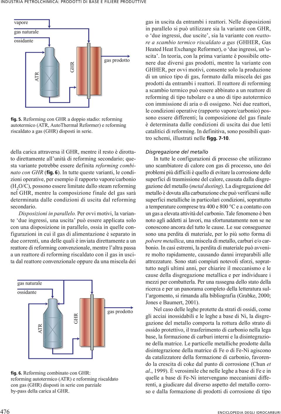 della carica attraversa il GHR, mentre il resto è dirottato direttamente all unità di reforming secondario; questa variante potrebbe essere definita reforming combinato con GHR (fig. 6).