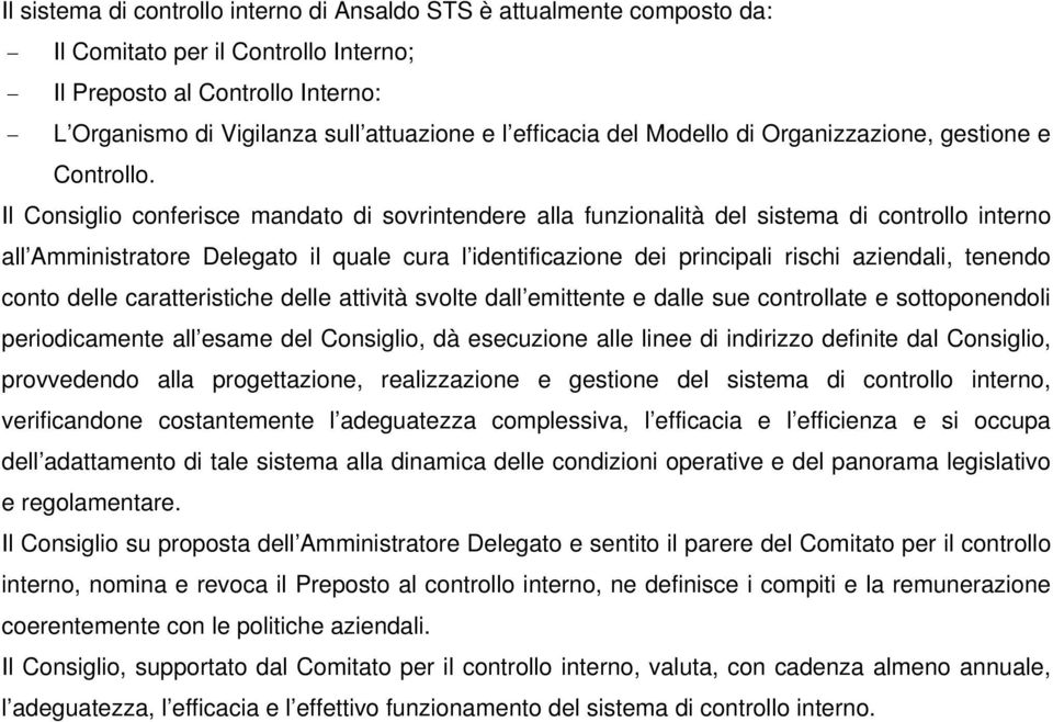 Il Consiglio conferisce mandato di sovrintendere alla funzionalità del sistema di controllo interno all Amministratore Delegato il quale cura l identificazione dei principali rischi aziendali,