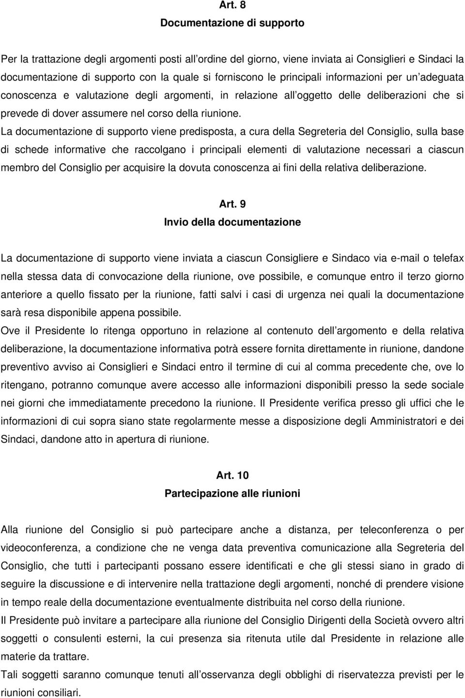 La documentazione di supporto viene predisposta, a cura della Segreteria del Consiglio, sulla base di schede informative che raccolgano i principali elementi di valutazione necessari a ciascun membro