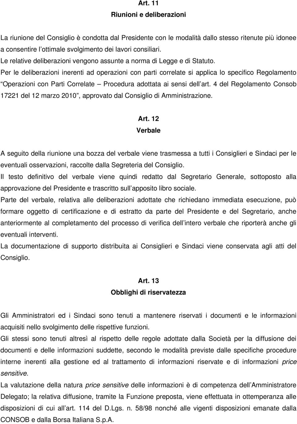 Per le deliberazioni inerenti ad operazioni con parti correlate si applica lo specifico Regolamento Operazioni con Parti Correlate Procedura adottata ai sensi dell art.