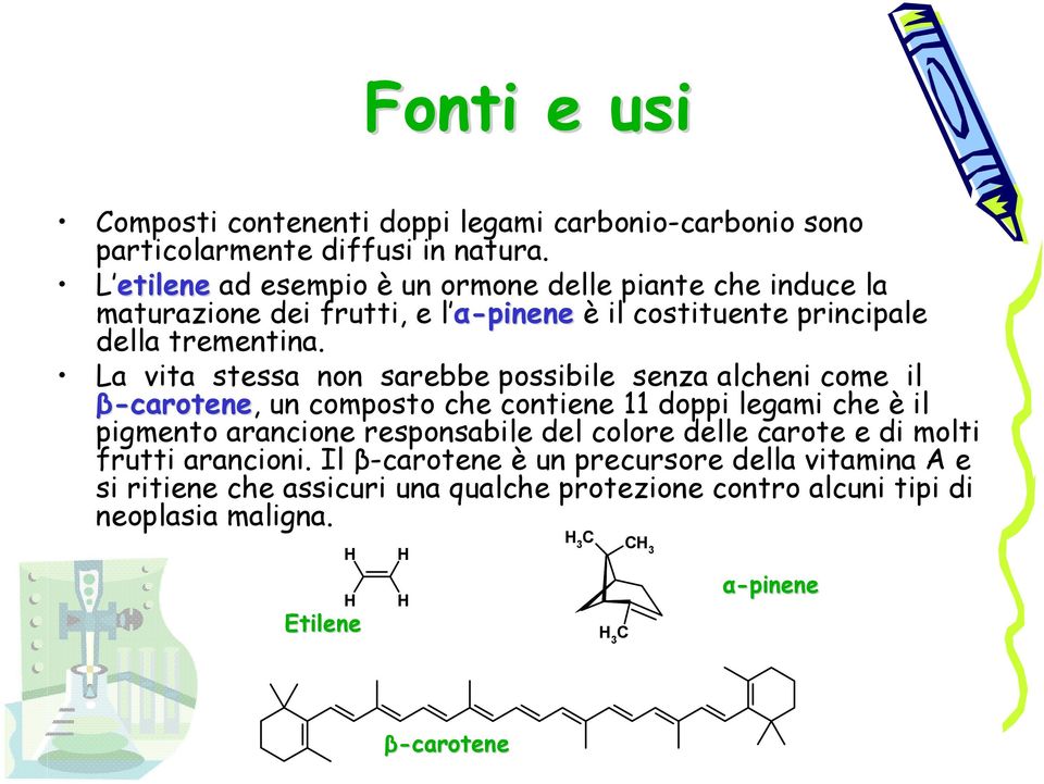 La vita stessa non sarebbe possibile senza alcheni come il β-carotene, un composto che contiene 11 doppi legami che è il pigmento arancione responsabile del