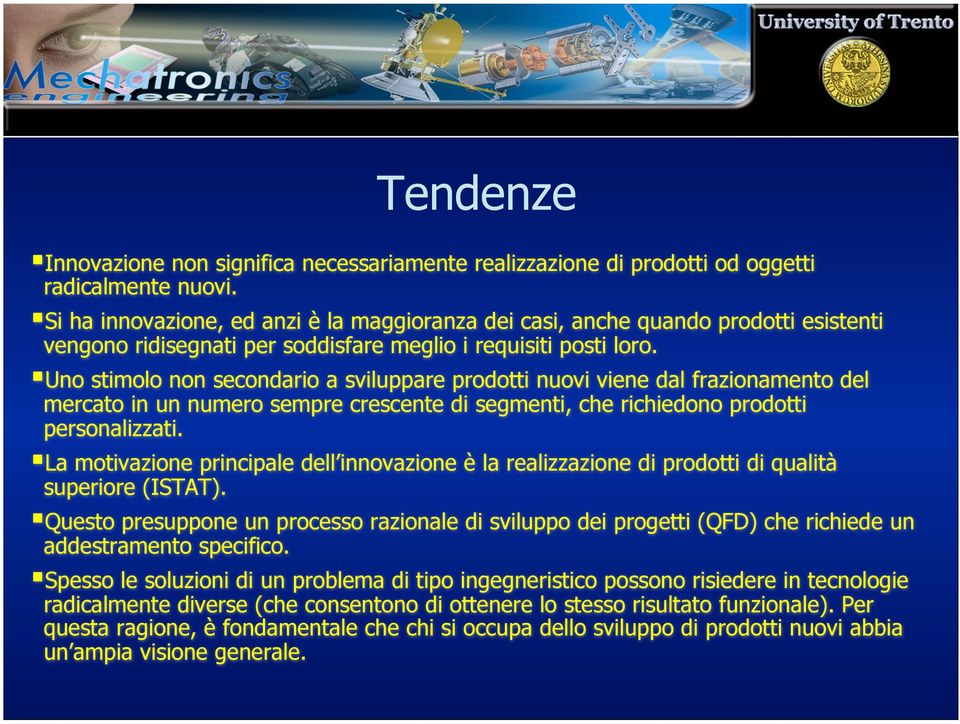 Uno stimolo non secondario a sviluppare prodotti nuovi viene dal frazionamento del mercato in un numero sempre crescente di segmenti, che richiedono prodotti personalizzati.