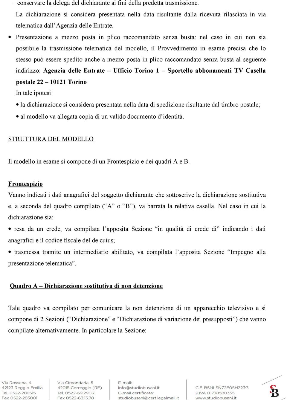 Presentazione a mezzo posta in plico raccomandato senza busta: nel caso in cui non sia possibile la trasmissione telematica del modello, il Provvedimento in esame precisa che lo stesso può essere