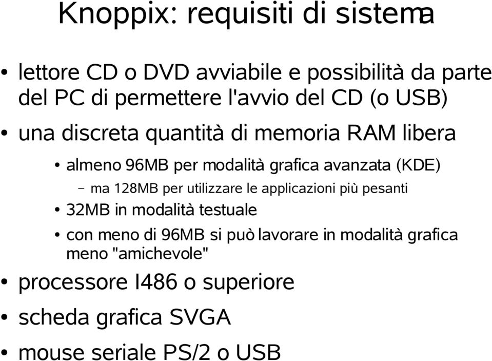 128MB per utilizzare le applicazioni più pesanti 32MB in modalità testuale con meno di 96MB si può lavorare