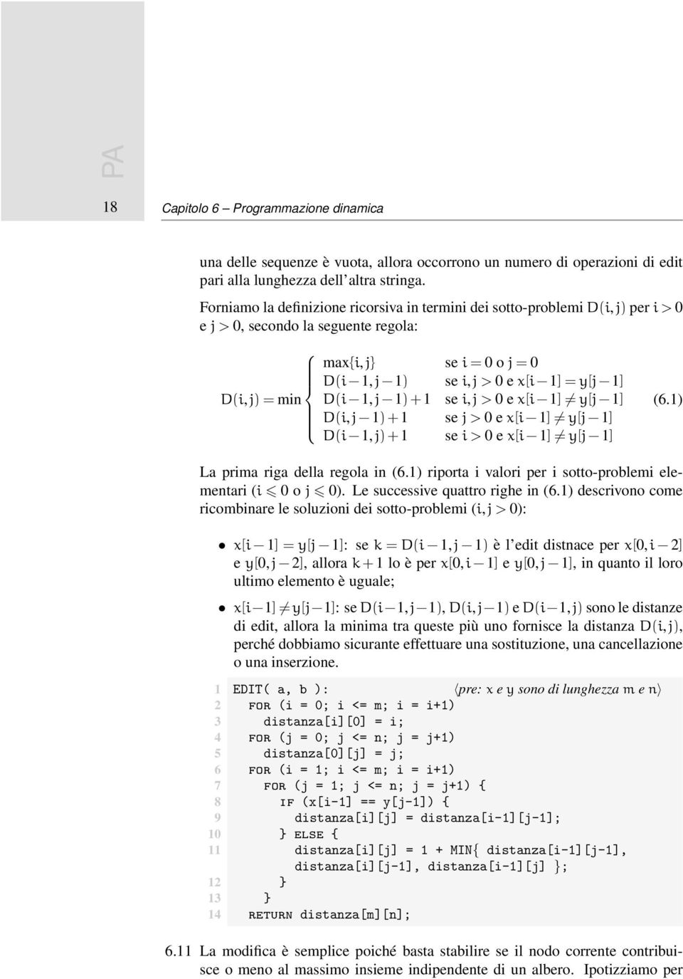 se i,j>0ex[i 1] = y[j 1] D(i,j 1)+1 se j>0ex[i 1] = y[j 1] D(i 1,j)+1 se i>0ex[i 1] = y[j 1] (6.1) La prima riga della regola in (6.1) riporta i valori per i sotto-problemi elementari (i 0 o j 0).