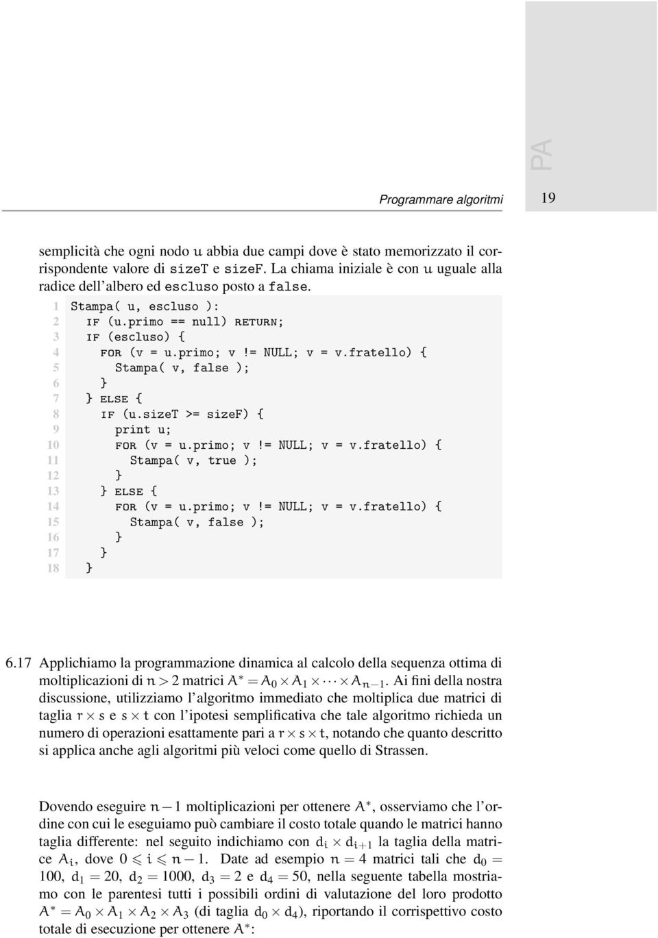 fratello) { 5 Stampa( v, false ); 6 } 7 } else { 8 if (u.sizet >= sizef) { 9 print u; 10 for (v = u.primo; v!= NULL; v = v.fratello) { 11 Stampa( v, true ); 12 } 13 } else { 14 for (v = u.primo; v!= NULL; v = v.fratello) { 15 Stampa( v, false ); 16 } 17 } 18 } 6.