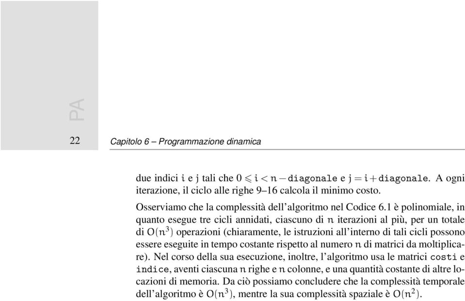 1 è polinomiale, in quanto esegue tre cicli annidati, ciascuno di n iterazioni al più, per un totale di O(n 3 ) operazioni (chiaramente, le istruzioni all interno di tali cicli possono essere