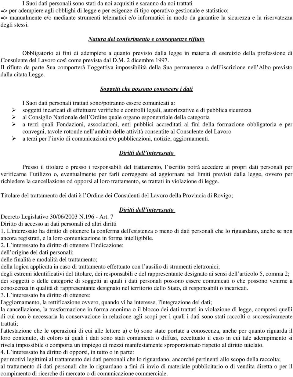 Natura del conferimento e conseguenze rifiuto Obbligatorio ai fini di adempiere a quanto previsto dalla legge in materia di esercizio della professione di Consulente del Lavoro così come prevista dal