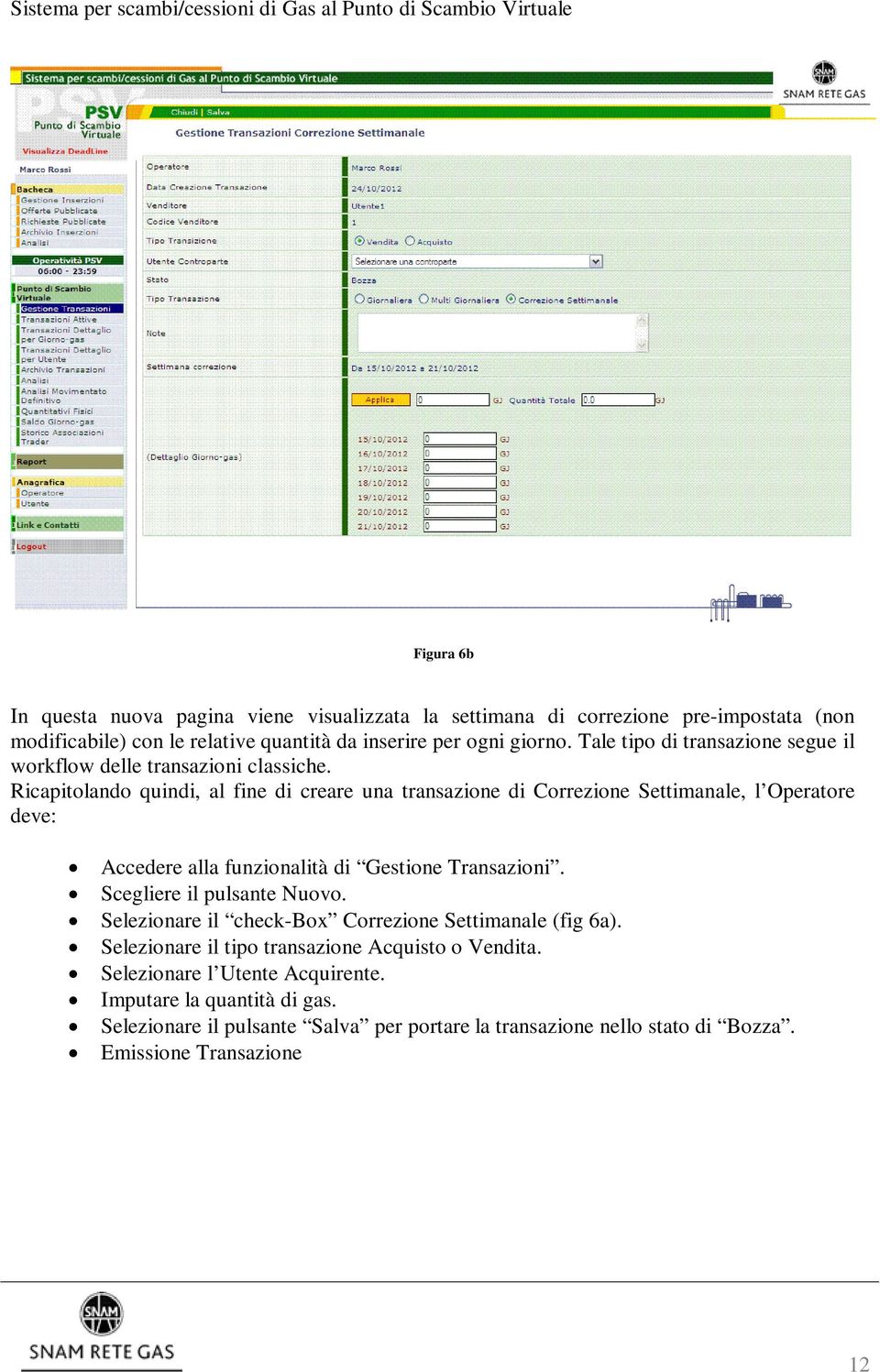 Ricapitolando quindi, al fine di creare una transazione di Correzione Settimanale, l Operatore deve: Accedere alla funzionalità di Gestione Transazioni.