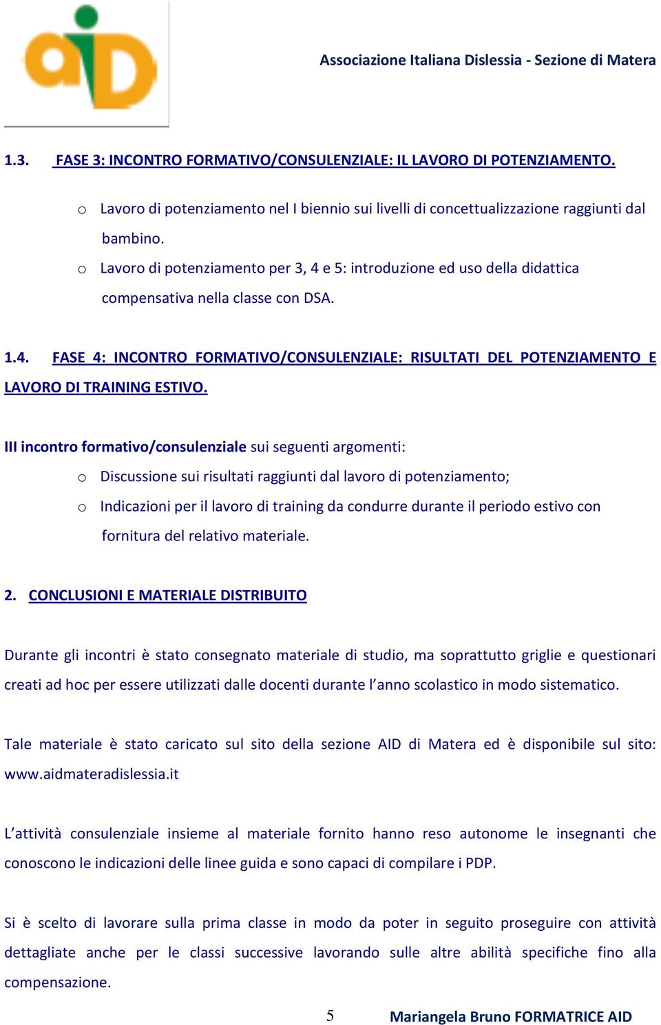 III incontro formativo/consulenziale sui seguenti argomenti: o Discussione sui risultati raggiunti dal lavoro di potenziamento; o Indicazioni per il lavoro di training da condurre durante il periodo