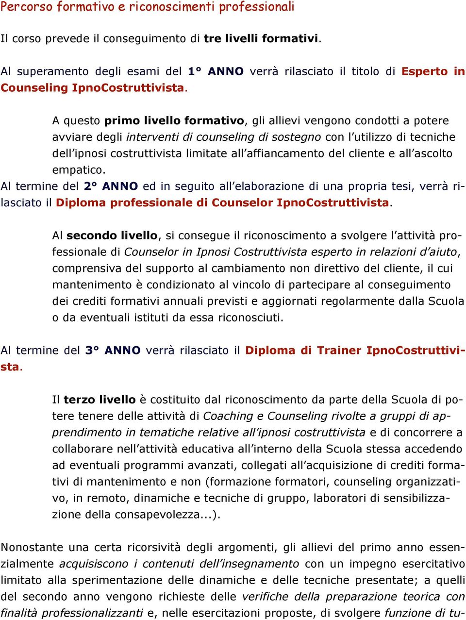 A questo primo livello formativo, gli allievi vengono condotti a potere avviare degli interventi di counseling di sostegno con l utilizzo di tecniche dell ipnosi costruttivista limitate all