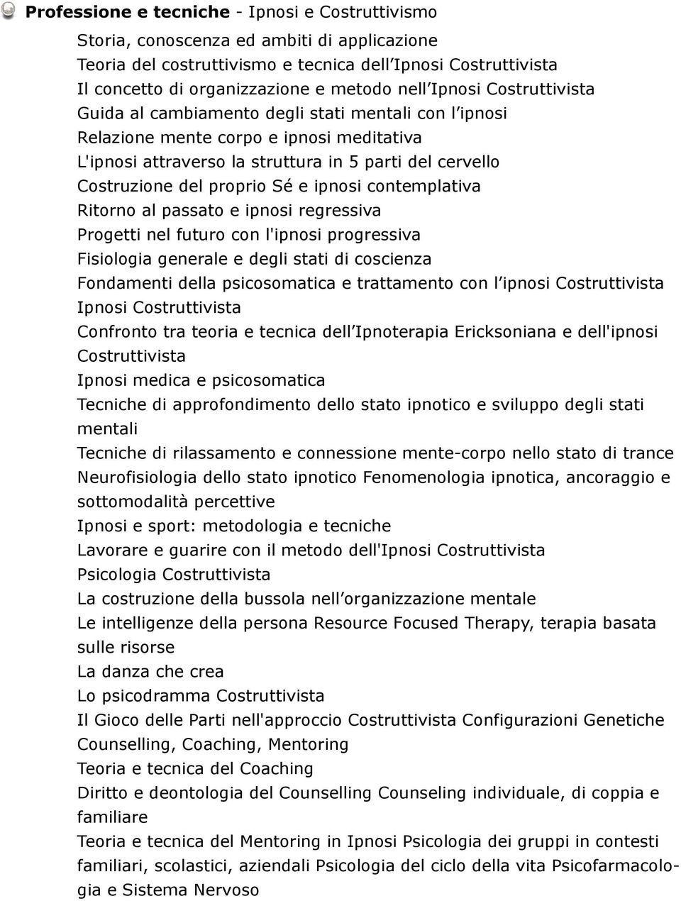 proprio Sé e ipnosi contemplativa Ritorno al passato e ipnosi regressiva Progetti nel futuro con l'ipnosi progressiva Fisiologia generale e degli stati di coscienza Fondamenti della psicosomatica e