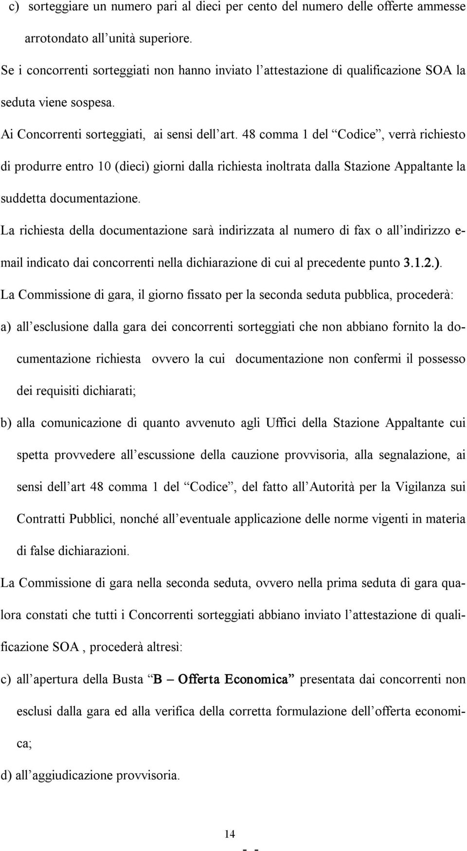 48 comma 1 del Codice, verrà richiesto di produrre entro 10 (dieci) giorni dalla richiesta inoltrata dalla Stazione Appaltante la suddetta documentazione.