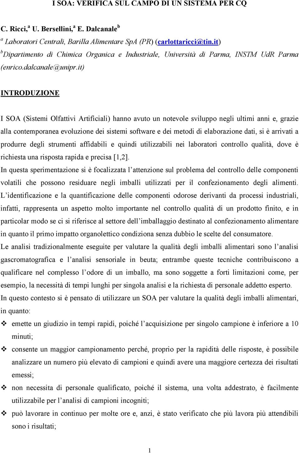 it) INTRODUZIONE I SOA (Sistemi Olfattivi Artificiali) hanno avuto un notevole sviluppo negli ultimi anni e, grazie alla contemporanea evoluzione dei sistemi software e dei metodi di elaborazione