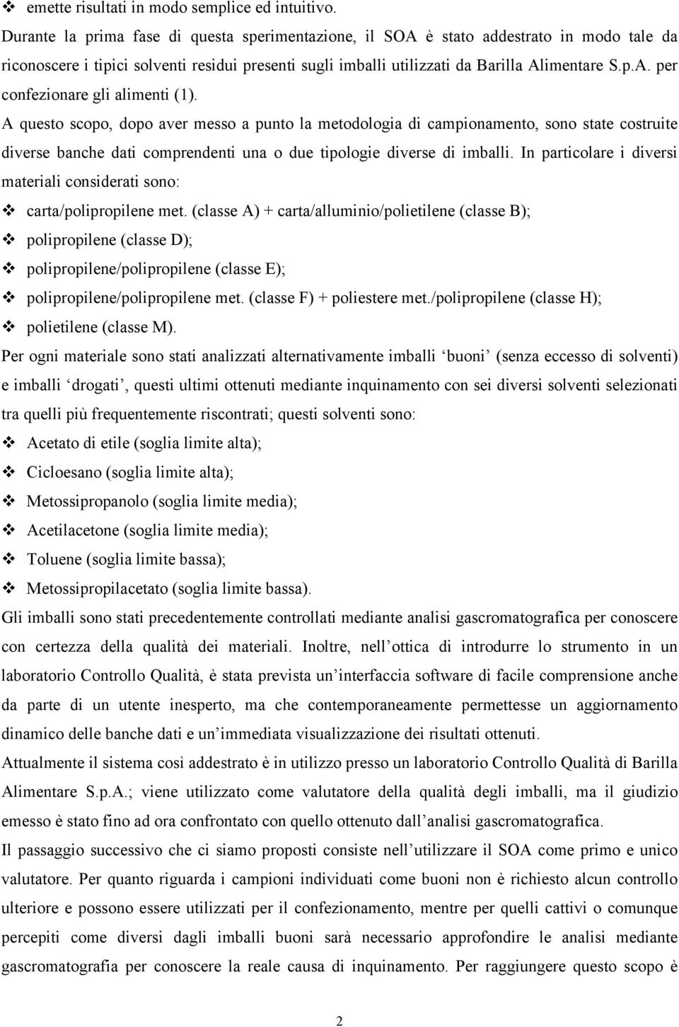 A questo scopo, dopo aver messo a punto la metodologia di campionamento, sono state costruite diverse banche dati comprendenti una o due tipologie diverse di imballi.