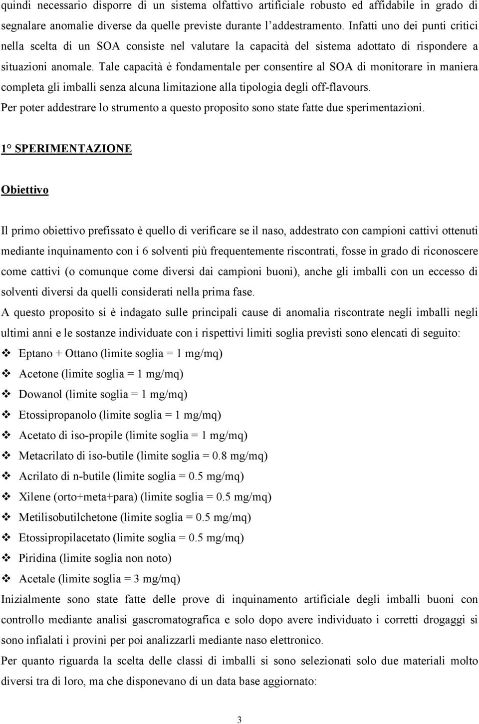 Tale capacità è fondamentale per consentire al SOA di monitorare in maniera completa gli imballi senza alcuna limitazione alla tipologia degli off-flavours.