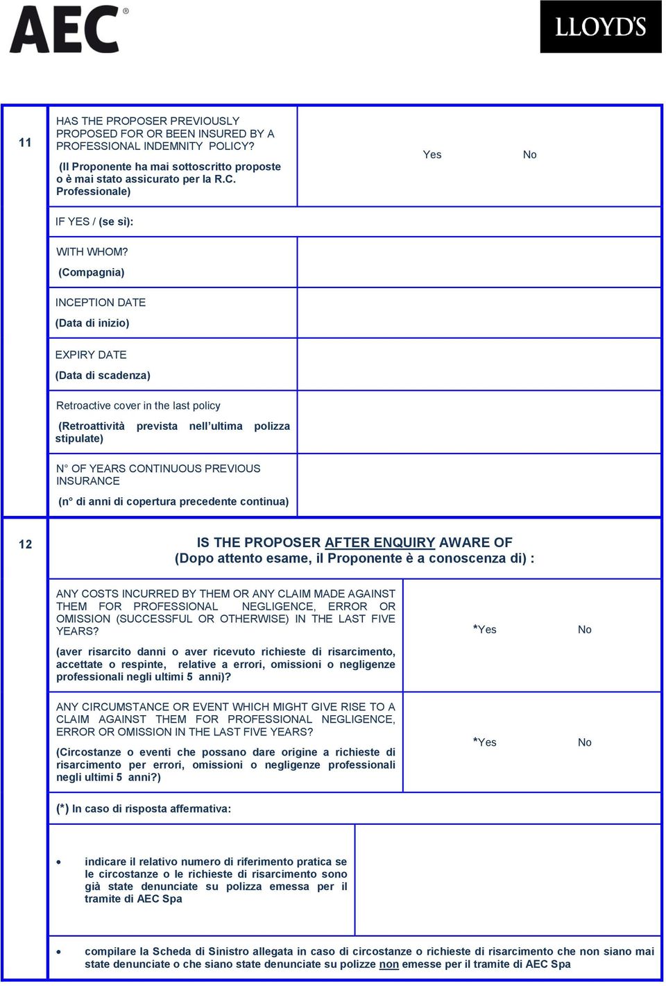 INSURANCE (n di anni di copertura precedente continua) 12 IS THE PROPOSER AFTER ENQUIRY AWARE OF (Dopo attento esame, il Proponente è a conoscenza di) : ANY COSTS INCURRED BY THEM OR ANY CLAIM MADE