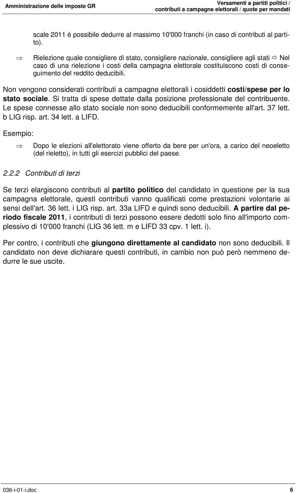 deducibili. Non vengono considerati contributi a campagne elettorali i cosiddetti costi/spese per lo stato sociale. Si tratta di spese dettate dalla posizione professionale del contribuente.