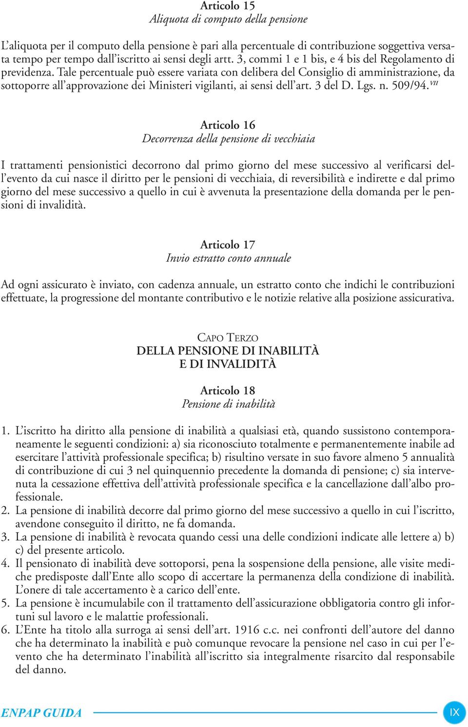 Tale percentuale può essere variata con delibera del Consiglio di amministrazione, da sottoporre all approvazione dei Ministeri vigilanti, ai sensi dell art. 3 del D. Lgs. n. 509/94.