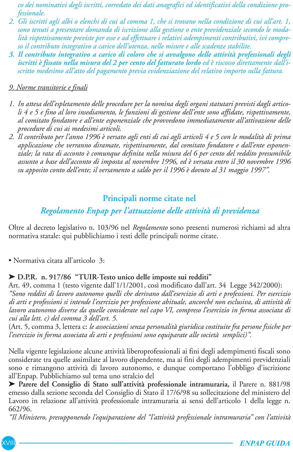 1, sono tenuti a presentare domanda di iscrizione alla gestione o ente previdenziale secondo le modalità rispettivamente previste per esse e ad effettuare i relativi adempimenti contributivi, ivi