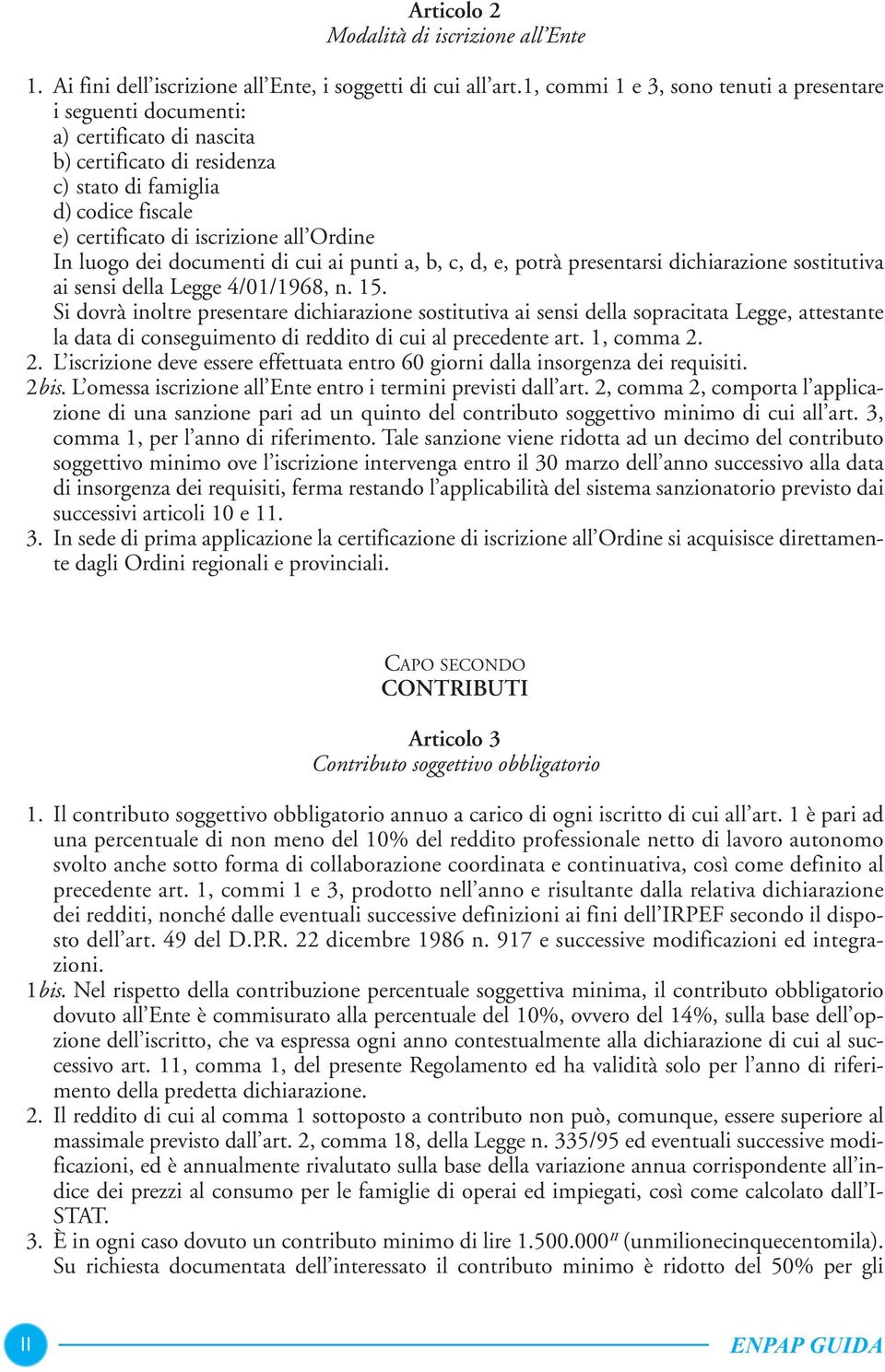 luogo dei documenti di cui ai punti a, b, c, d, e, potrà presentarsi dichiarazione sostitutiva ai sensi della Legge 4/01/1968, n. 15.