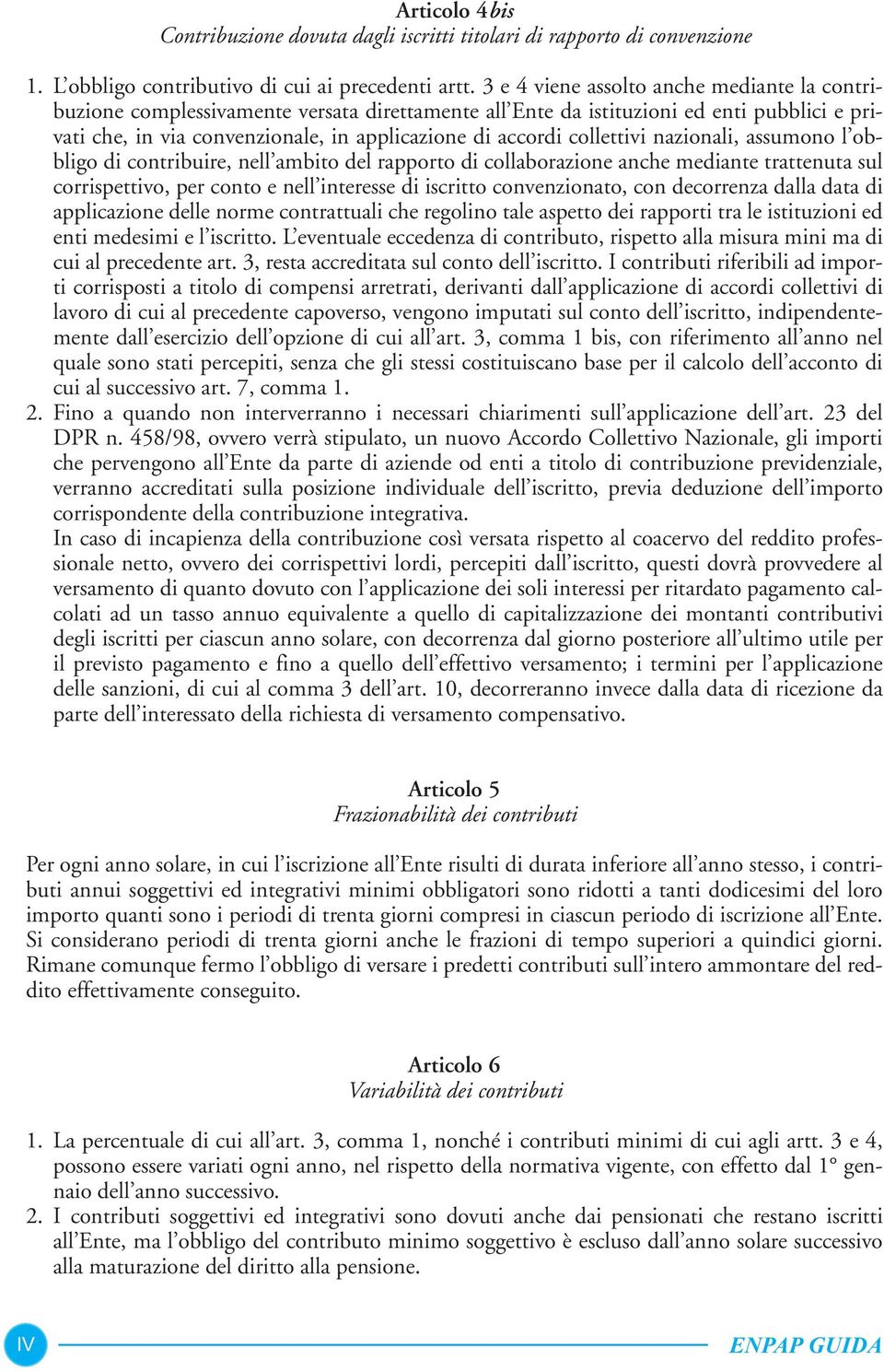 collettivi nazionali, assumono l obbligo di contribuire, nell ambito del rapporto di collaborazione anche mediante trattenuta sul corrispettivo, per conto e nell interesse di iscritto convenzionato,