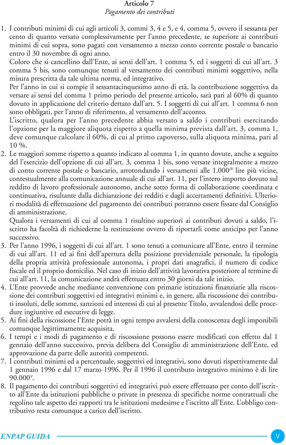 cui sopra, sono pagati con versamento a mezzo conto corrente postale o bancario entro il 30 novembre di ogni anno. Coloro che si cancellino dall Ente, ai sensi dell art.