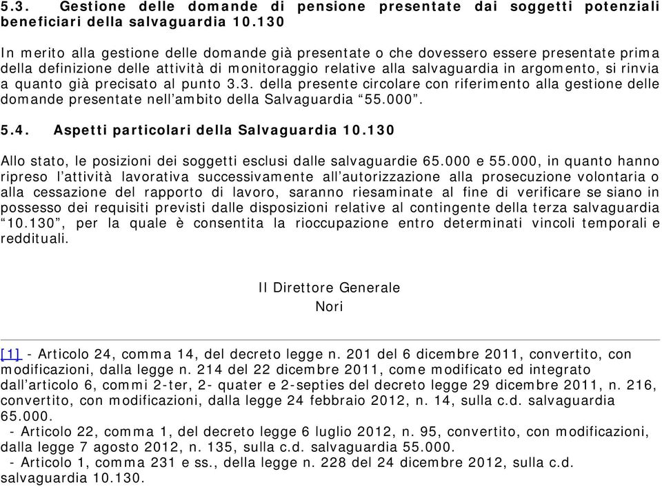 quanto già precisato al punto 3.3. della presente circolare con riferimento alla gestione delle domande presentate nell ambito della Salvaguardia 55.000. 5.4.