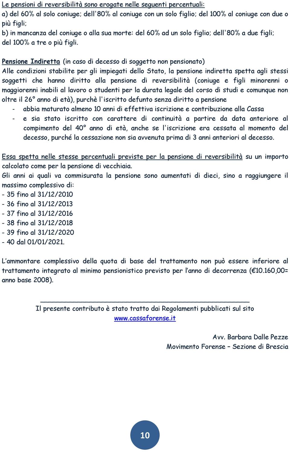 Pensione Indiretta (in caso di decesso di soggetto non pensionato) Alle condizioni stabilite per gli impiegati dello Stato, la pensione indiretta spetta agli stessi soggetti che hanno diritto alla