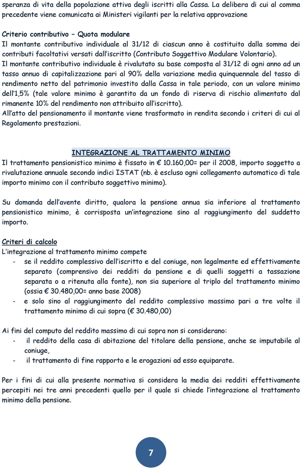 ciascun anno è costituito dalla somma dei contributi facoltativi versati dall iscritto (Contributo Soggettivo Modulare Volontario).