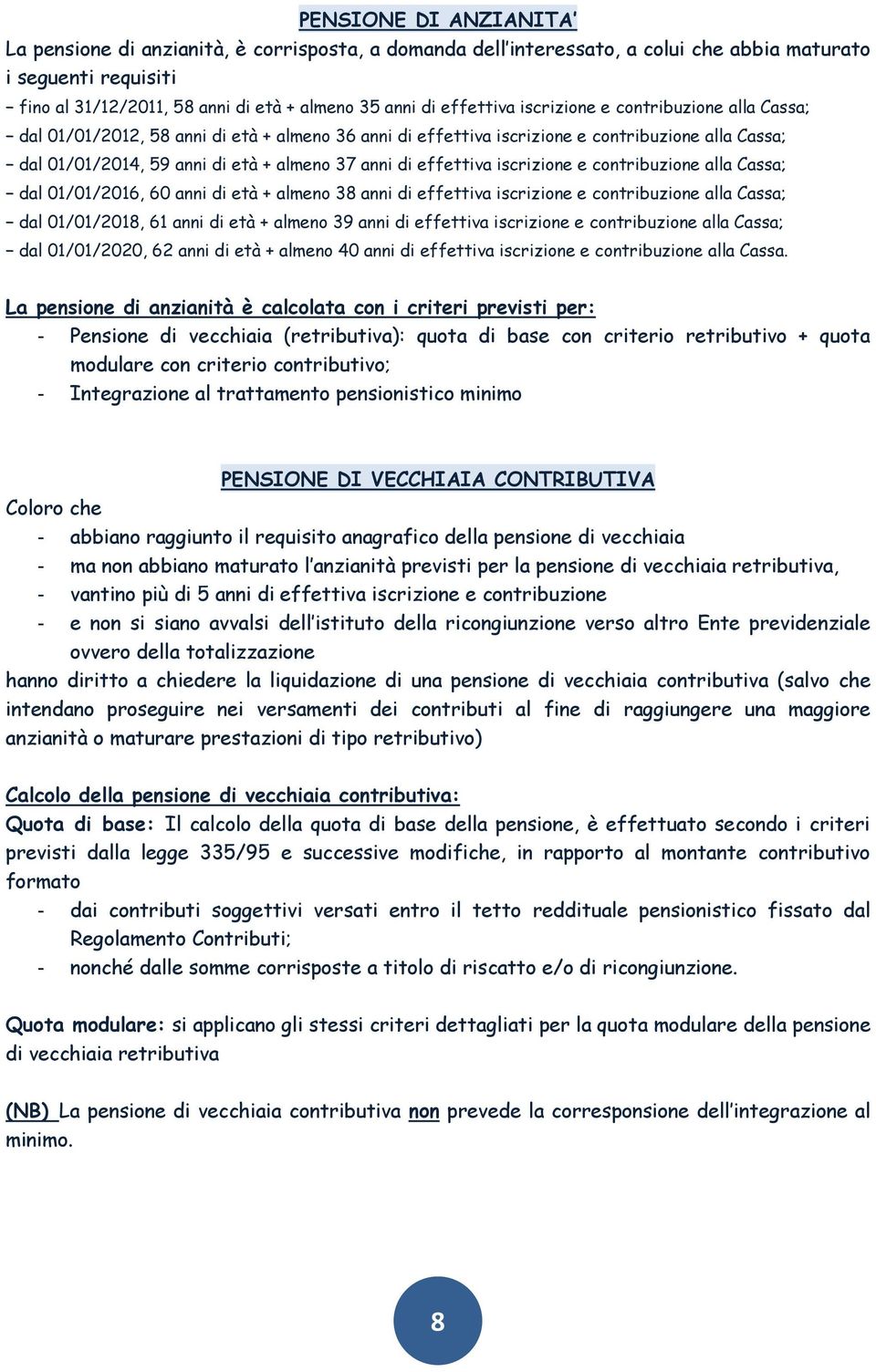 effettiva iscrizione e contribuzione alla Cassa; dal 01/01/2016, 60 anni di età + almeno 38 anni di effettiva iscrizione e contribuzione alla Cassa; dal 01/01/2018, 61 anni di età + almeno 39 anni di