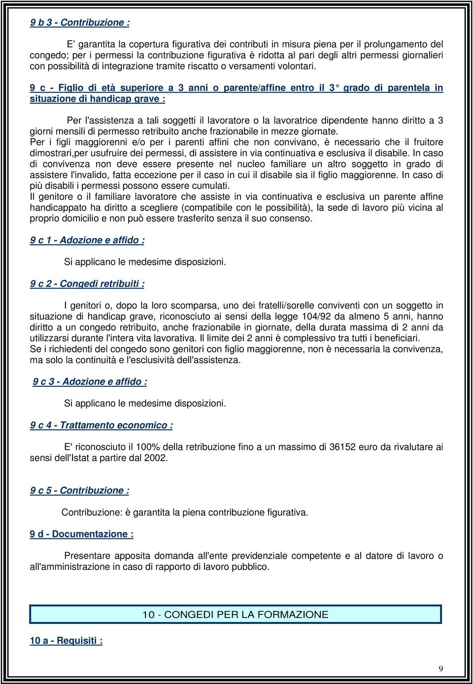 9 c - Figlio di età superiore a 3 anni o parente/affine entro il 3 grado di parentela in situazione di handicap grave : Per l'assistenza a tali soggetti il lavoratore o la lavoratrice dipendente