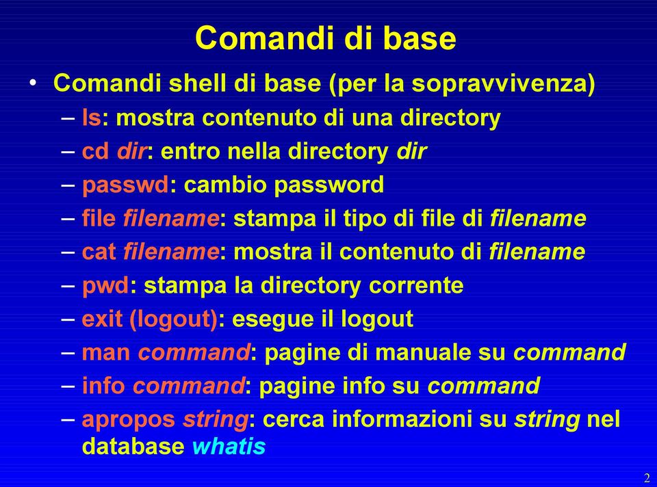 il contenuto di filename pwd: stampa la directory corrente exit (logout): esegue il logout man command: pagine di