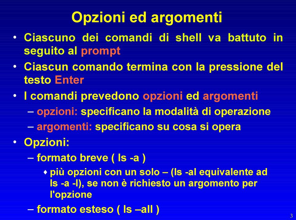 di operazione argomenti: specificano su cosa si opera Opzioni: formato breve ( ls -a ) più opzioni con un