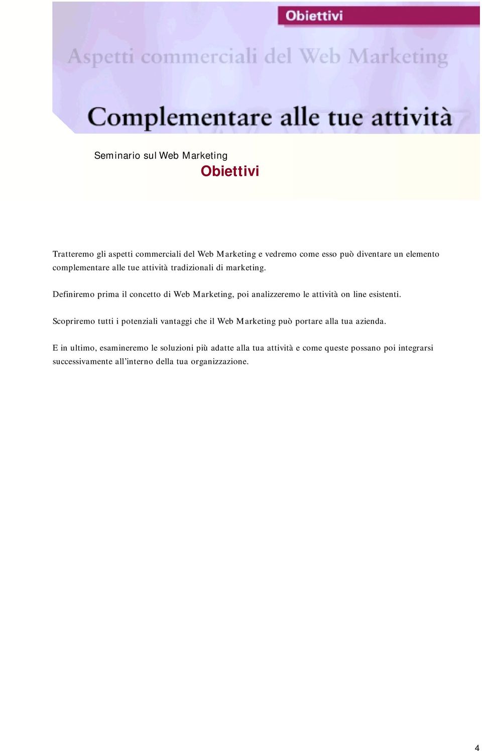 Definiremo prima il concetto di Web Marketing, poi analizzeremo le attività on line esistenti.