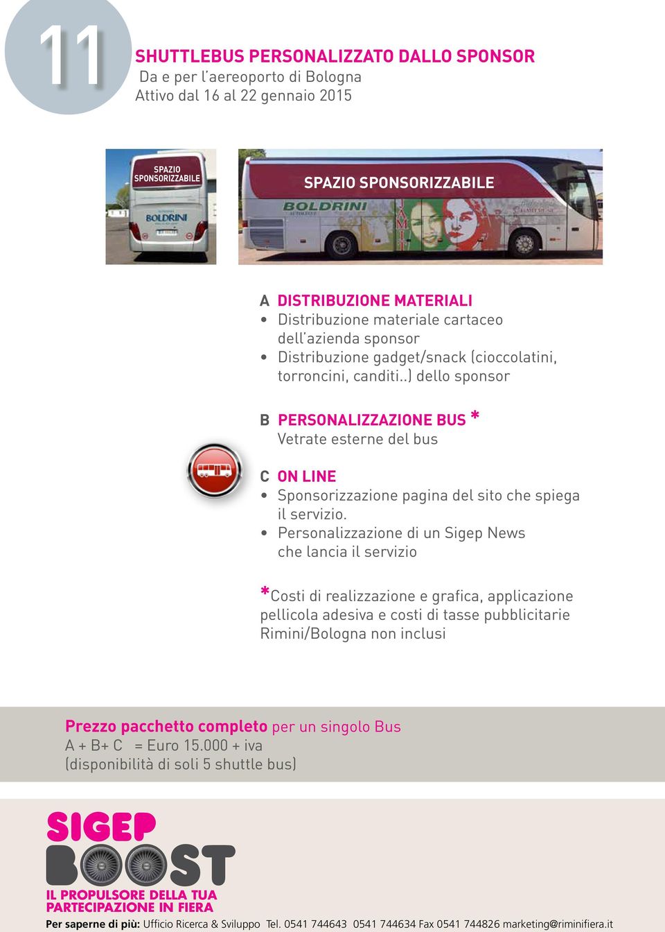 .) dello sponsor B PERSONALIZZAZIONE BUS * Vetrate esterne del bus C ON LINE Sponsorizzazione pagina del sito che spiega il servizio.
