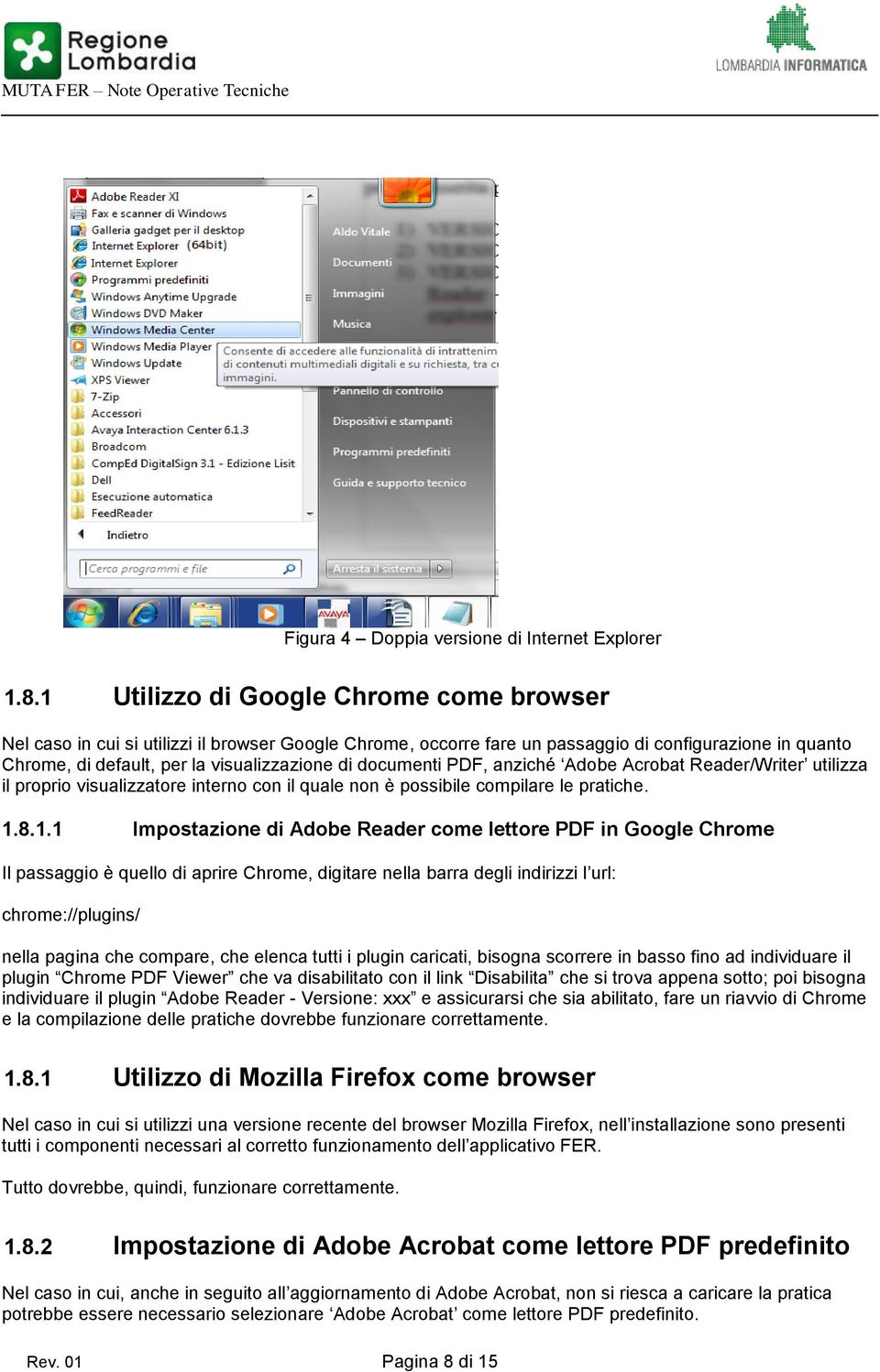 documenti PDF, anziché Adobe Acrobat Reader/Writer utilizza il proprio visualizzatore interno con il quale non è possibile compilare le pratiche. 1.