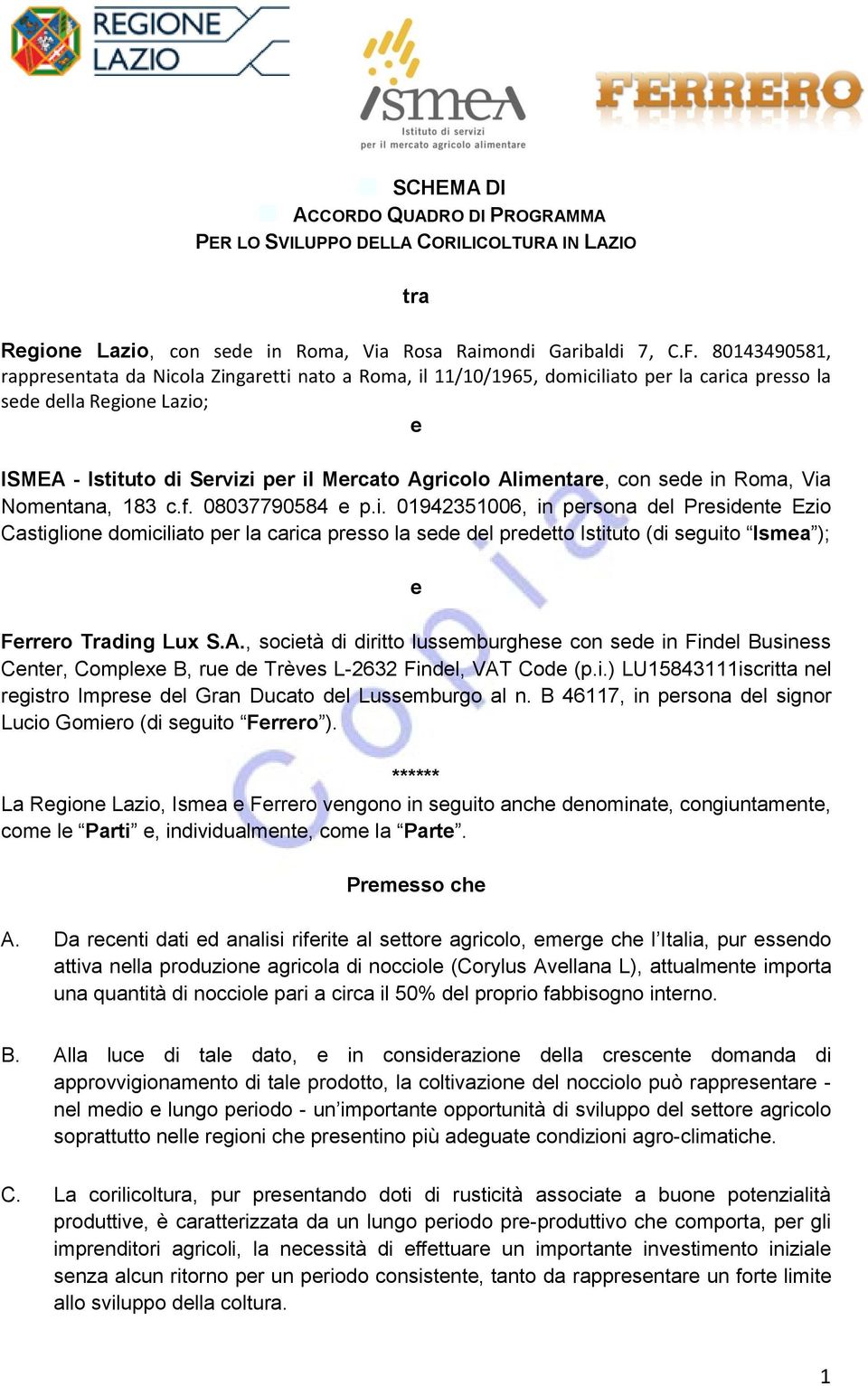 Alimentare, con sede in Roma, Via Nomentana, 183 c.f. 08037790584 e p.i. 01942351006, in persona del Presidente Ezio Castiglione domiciliato per la carica presso la sede del predetto Istituto (di seguito Ismea ); e Ferrero Trading Lux S.