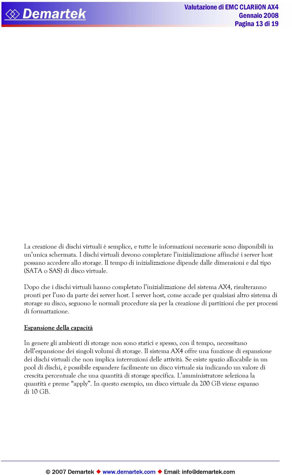 Il tempo di inizializzazione dipende dalle dimensioni e dal tipo (SATA o SAS) di disco virtuale.