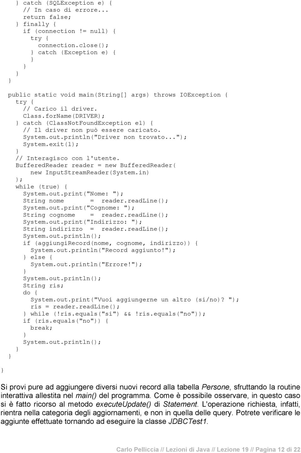 forName(DRIVER catch (ClassNotFoundException e1) { // Il driver non può essere caricato. System.out.println("Driver non trovato..." System.exit(1 // Interagisco con l'utente.