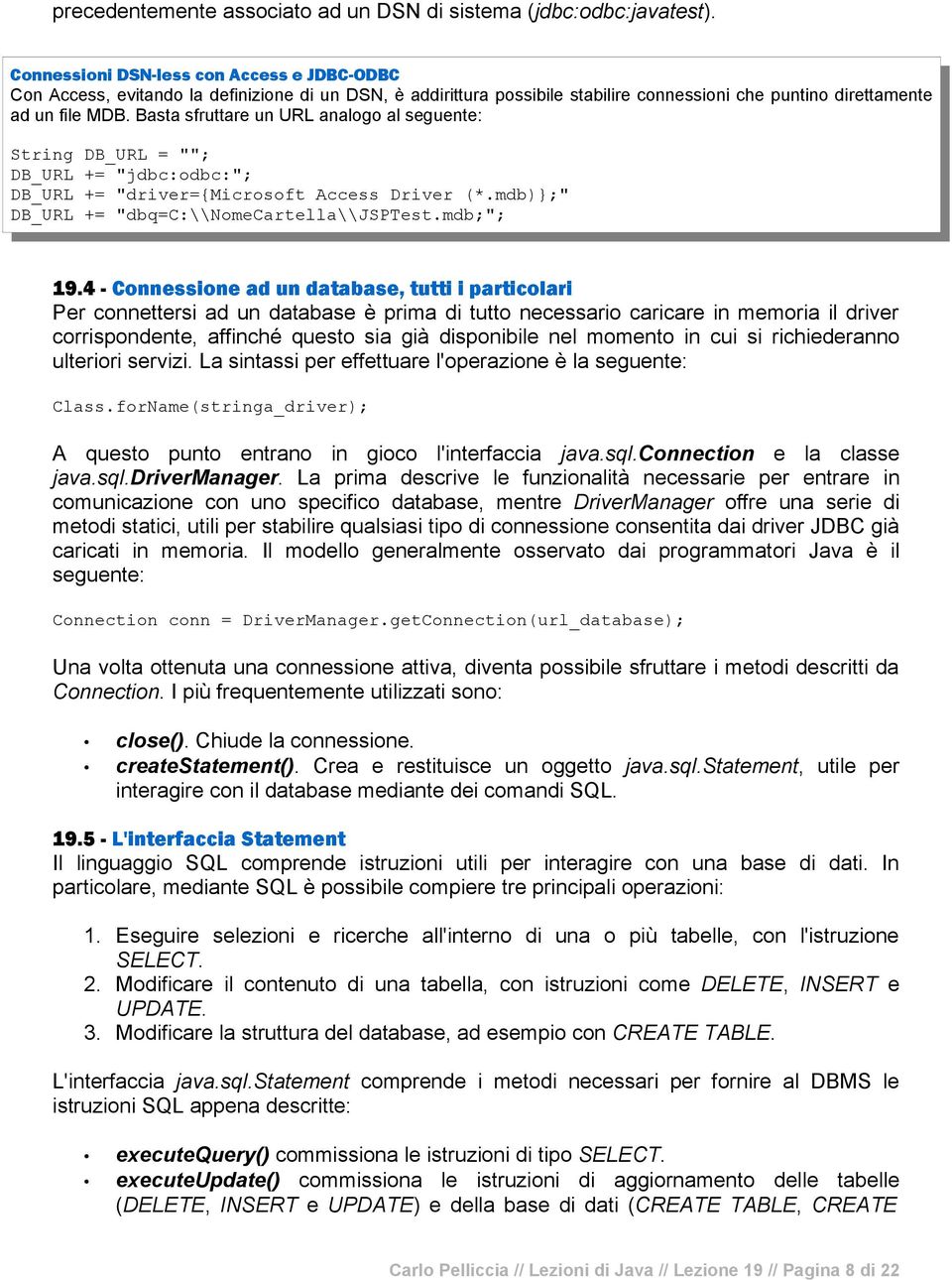 Basta sfruttare un URL analogo al seguente: String DB_URL = ""; DB_URL += "jdbc:odbc:"; DB_URL += "driver={microsoft Access Driver (*.mdb" DB_URL += "dbq=c:\\nomecartella\\jsptest.mdb;"; 19.