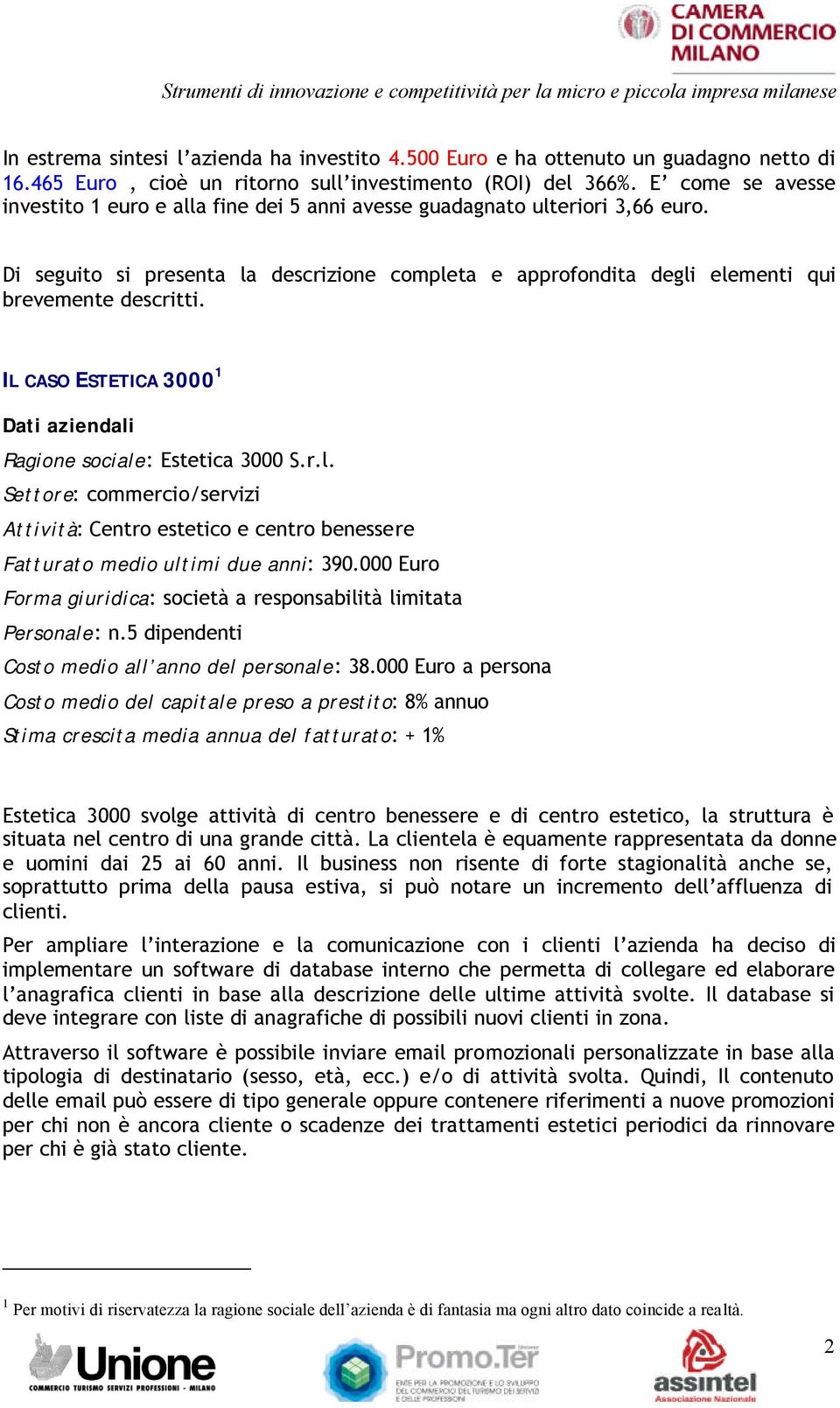 IL CASO ESTETICA 3000 1 Dati aziendali Ragione sociale: Estetica 3000 S.r.l. Settore: commercio/servizi Attività: Centro estetico e centro benessere Fatturato medio ultimi due anni: 390.