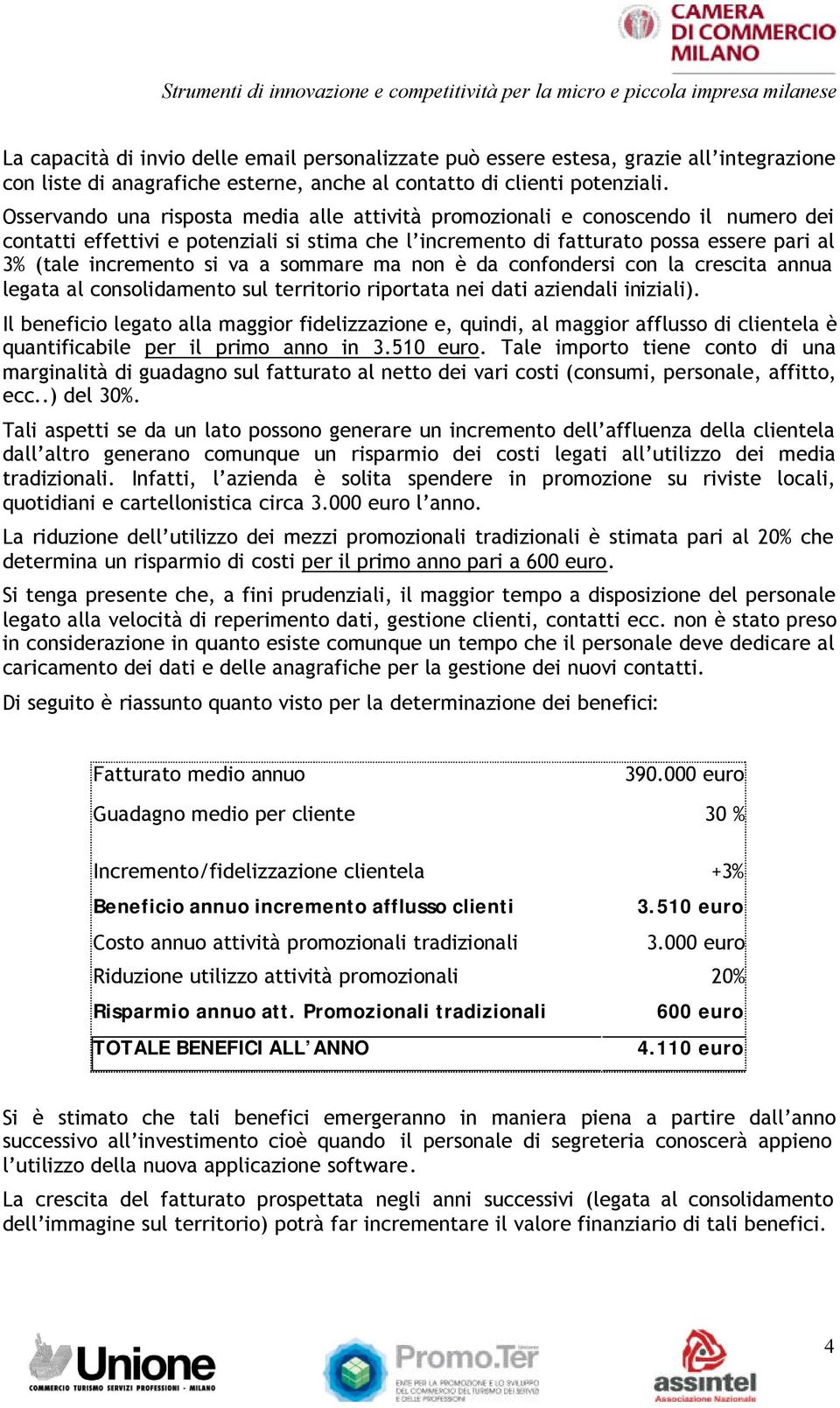 va a sommare ma non è da confondersi con la crescita annua legata al consolidamento sul territorio riportata nei dati aziendali iniziali).