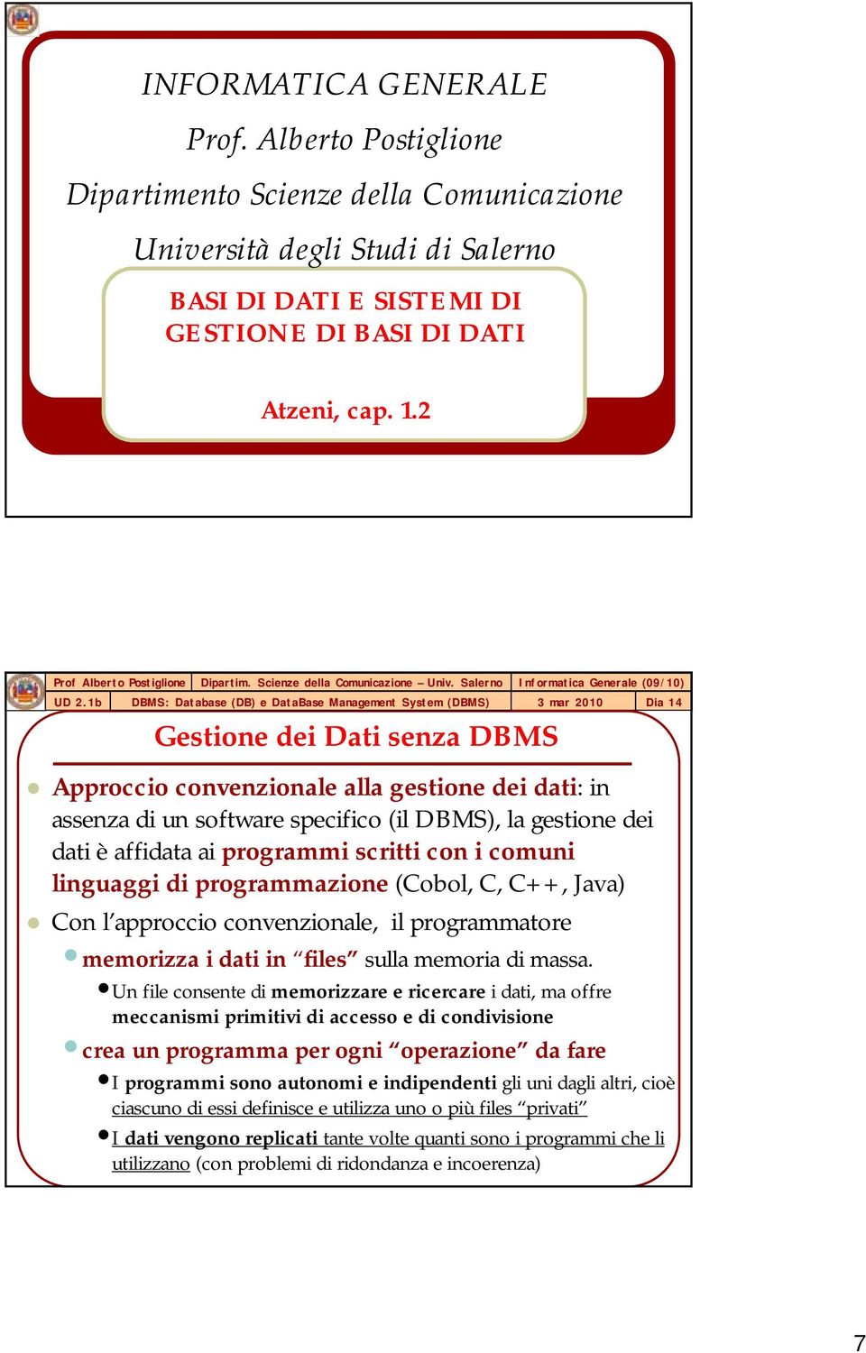 con i comuni linguaggi di programmazione (Cobol, C, C++, Java) Con l approccio convenzionale, il programmatore memorizza i dati in files sulla memoria di massa.