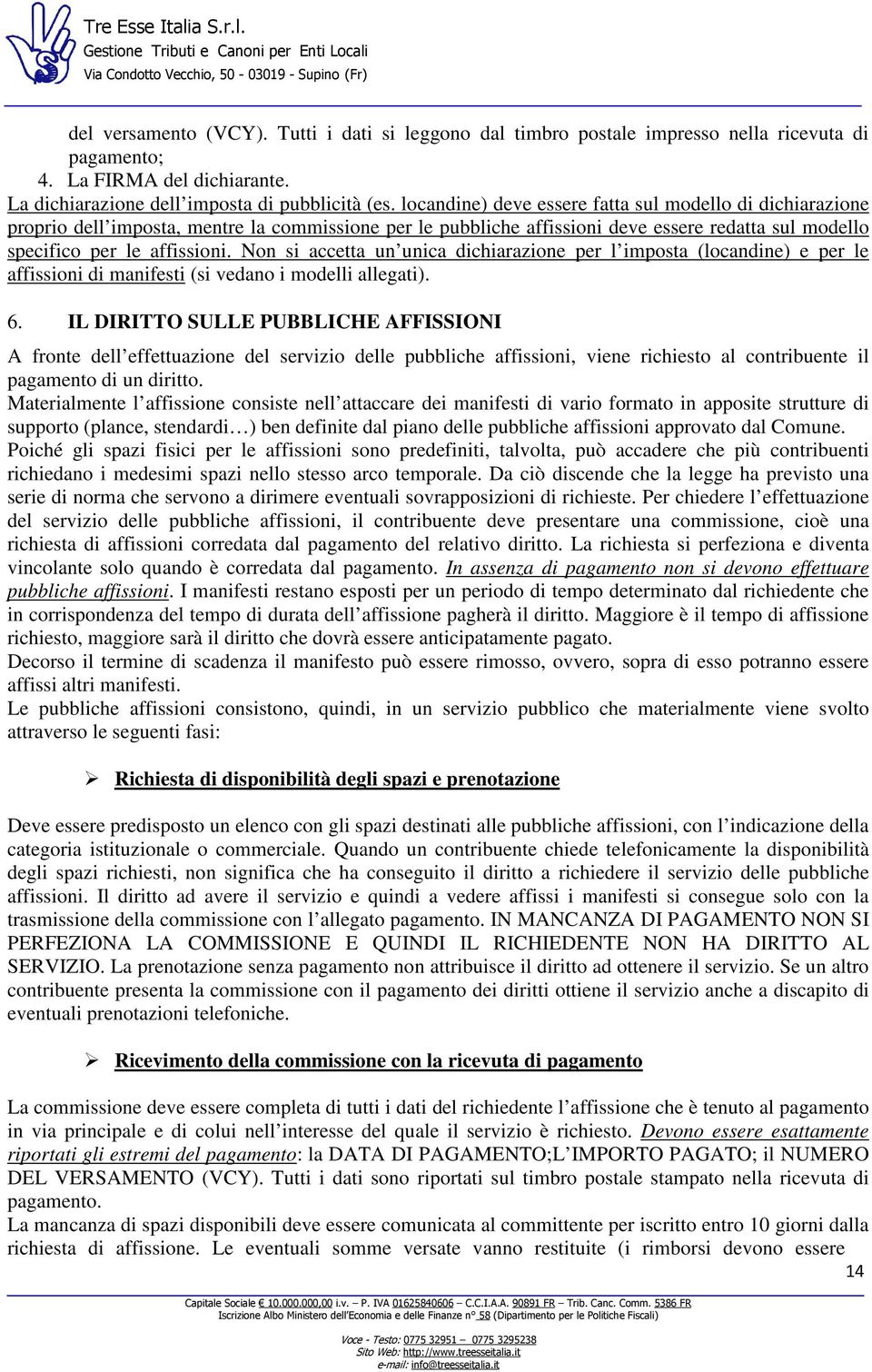 Non si accetta un unica dichiarazione per l imposta (locandine) e per le affissioni di manifesti (si vedano i modelli allegati). 6.