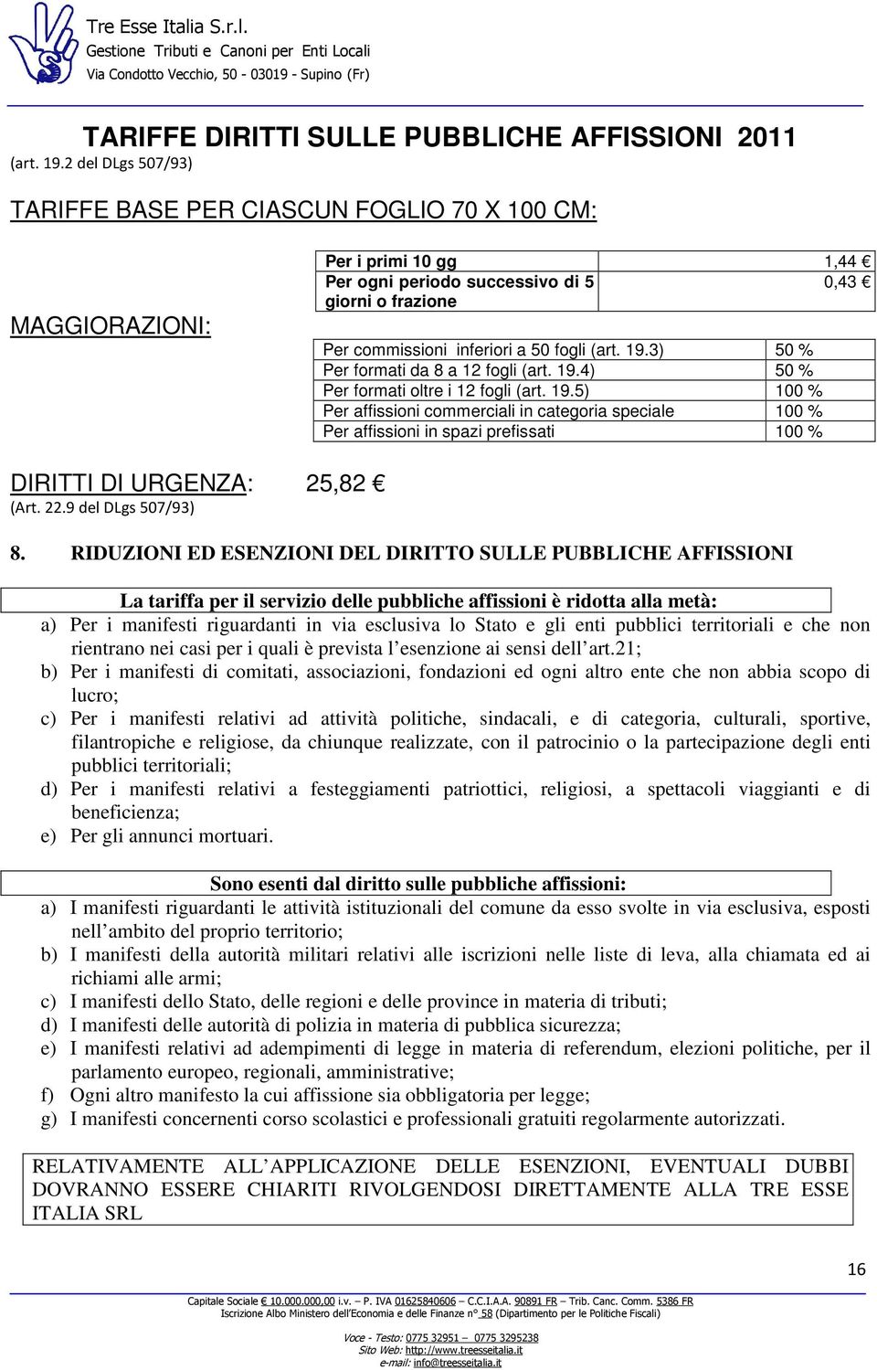 19.3) 50 % Per formati da 8 a 12 fogli (art. 19.4) 50 % Per formati oltre i 12 fogli (art. 19.5) 100 % Per affissioni commerciali in categoria speciale 100 % Per affissioni in spazi prefissati 100 % DIRITTI DI URGENZA: 25,82 (Art.