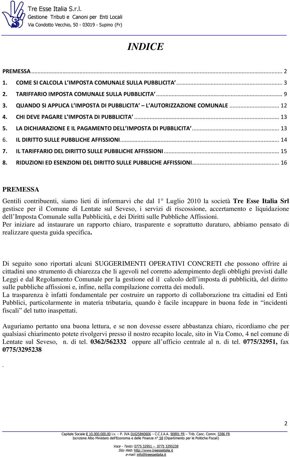 IL DIRITTO SULLE PUBBLICHE AFFISSIONI...14 7. IL TARIFFARIO DEL DIRITTO SULLE PUBBLICHE AFFISSIONI...15 8. RIDUZIONI ED ESENZIONI DEL DIRITTO SULLE PUBBLICHE AFFISSIONI.